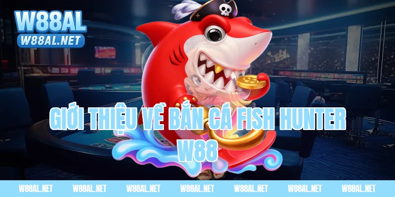 Giới thiệu về bắn cá fish hunter W88